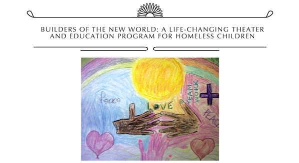 BUILDERS OF THE NEW WORLD: A LIFE-CHANGING THEATER AND EDUCATION PROGRAM FOR HOMELESS CHILDREN