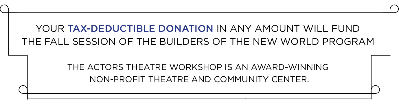 Your tax-deductible donation in any amount will fund 
                                             the fall session of the builders of the new world program.